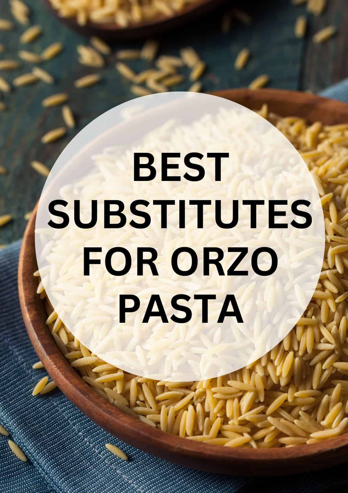 uncooked orzo pasta in a wooden bowl with text overlay saying "best substitutes for orzo pasta".